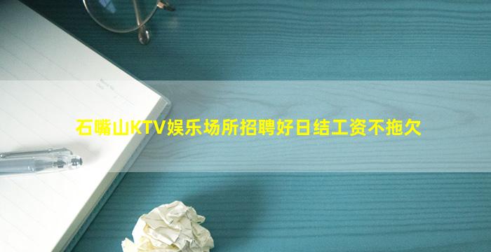 石嘴山KTV娱乐场所招聘好日结工资不拖欠